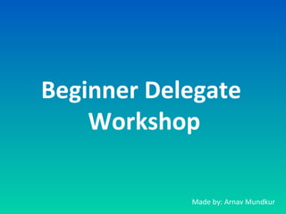 Beginner Delegate
Workshop
Made by: Arnav Mundkur
 