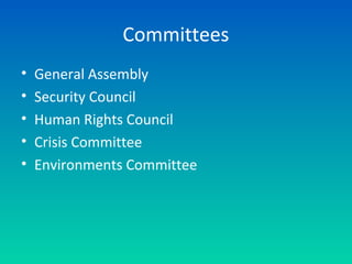 Committees
• General Assembly
• Security Council
• Human Rights Council
• Crisis Committee
• Environments Committee
 