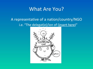 What Are You?
A representative of a nation/country/NGO
i.e. “The delegat(e)/ion of (insert here)”
 