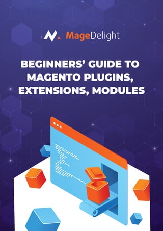 BEGINNERS’ GUIDE TO
MAGENTO PLUGINS,
EXTENSIONS, MODULES
 