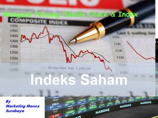 Indeks Saham
By
Marketing Monex
Surabaya
Menguak Peluang Dibalik Stock & Index
 