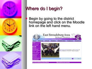 Where do I begin? Begin by going to the district homepage and click on the Moodle link on the left hand menu. 