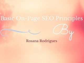 Basic On-Page SEO Principles
Rosana Rodrigues
By
 