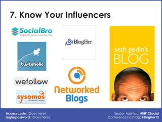 7. Know Your Influencers




Access code: [Goes here]         Session hashtag: #BH12Social
Login/password: [Goes here]   C...