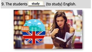 9. The students ________ (to study) English.
study
 