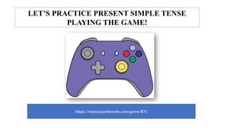 https://www.baamboozle.com/game/875
LET’S PRACTICE PRESENT SIMPLE TENSE
PLAYING THE GAME!
 