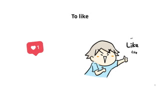 To like
8
 