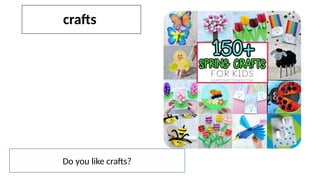 crafts
Do you like crafts?
 