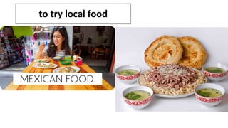 to try local food
 