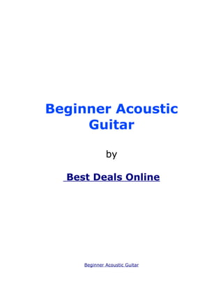 Beginner Acoustic
     Guitar

              by

  Best Deals Online




     Beginner Acoustic Guitar
 