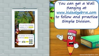 You can get a Wall
Hanging at
www.kidsalgebra.com
to follow and practice
Simple Division.
www.kidsalgebra.com
26
 