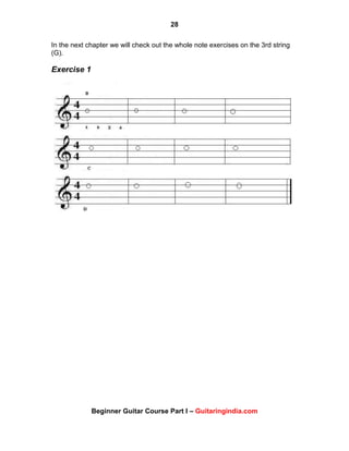 28
Beginner Guitar Course Part I – Guitaringindia.com
In the next chapter we will check out the whole note exercises on the 3rd string
(G).
Exercise 1
 