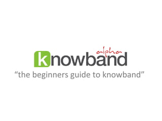 “ the beginners guide to knowband” 