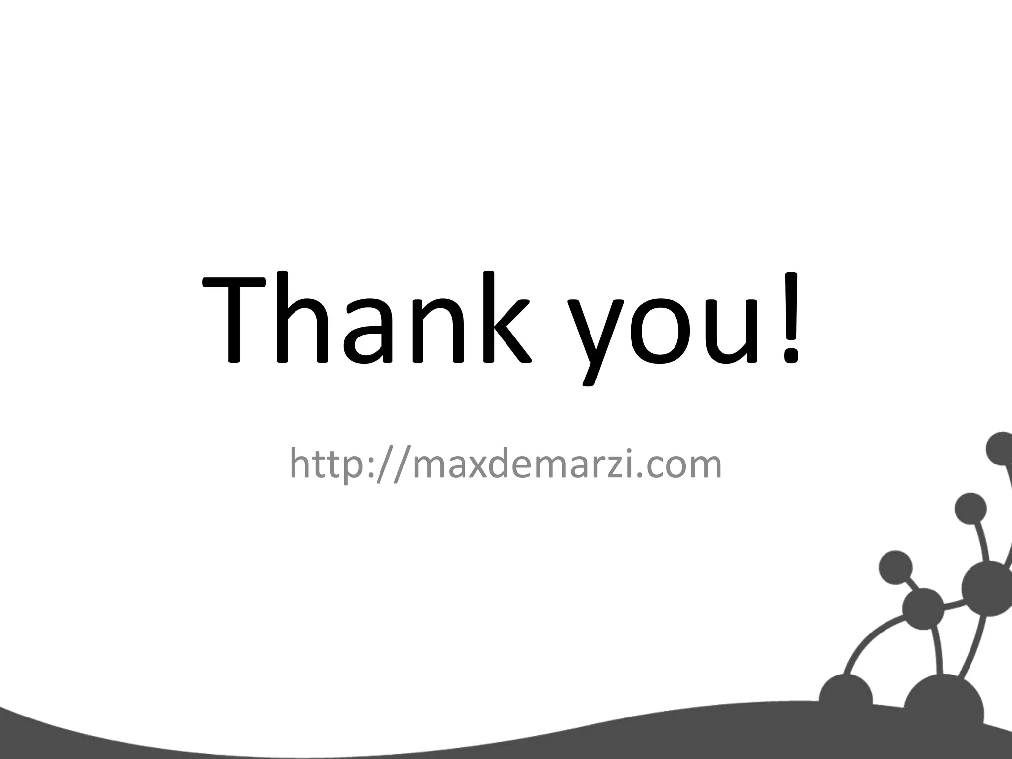 Thank you!
 http://maxdemarzi.com
 