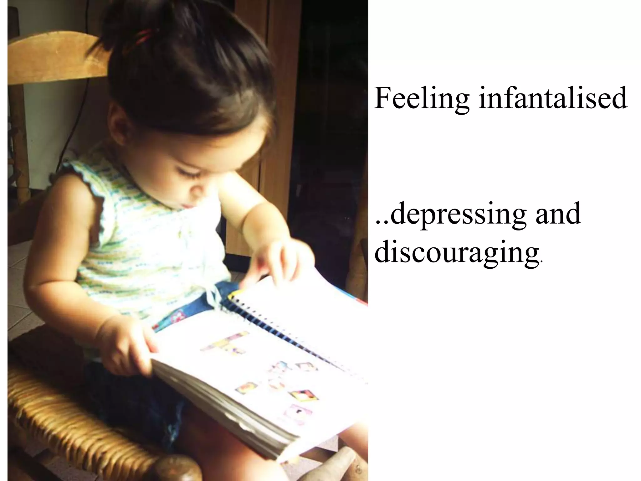 Feeling infantalised

..depressing and
discouraging.

 