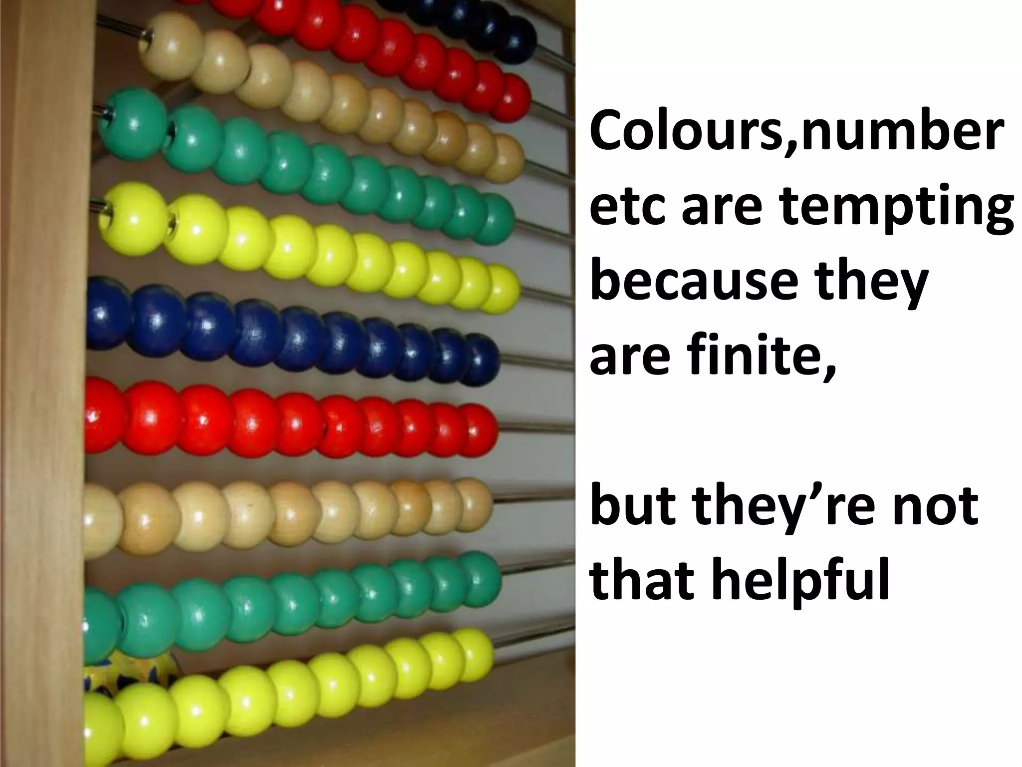 Colours,number
etc are tempting
because they
are finite,
but they’re not
that helpful

 