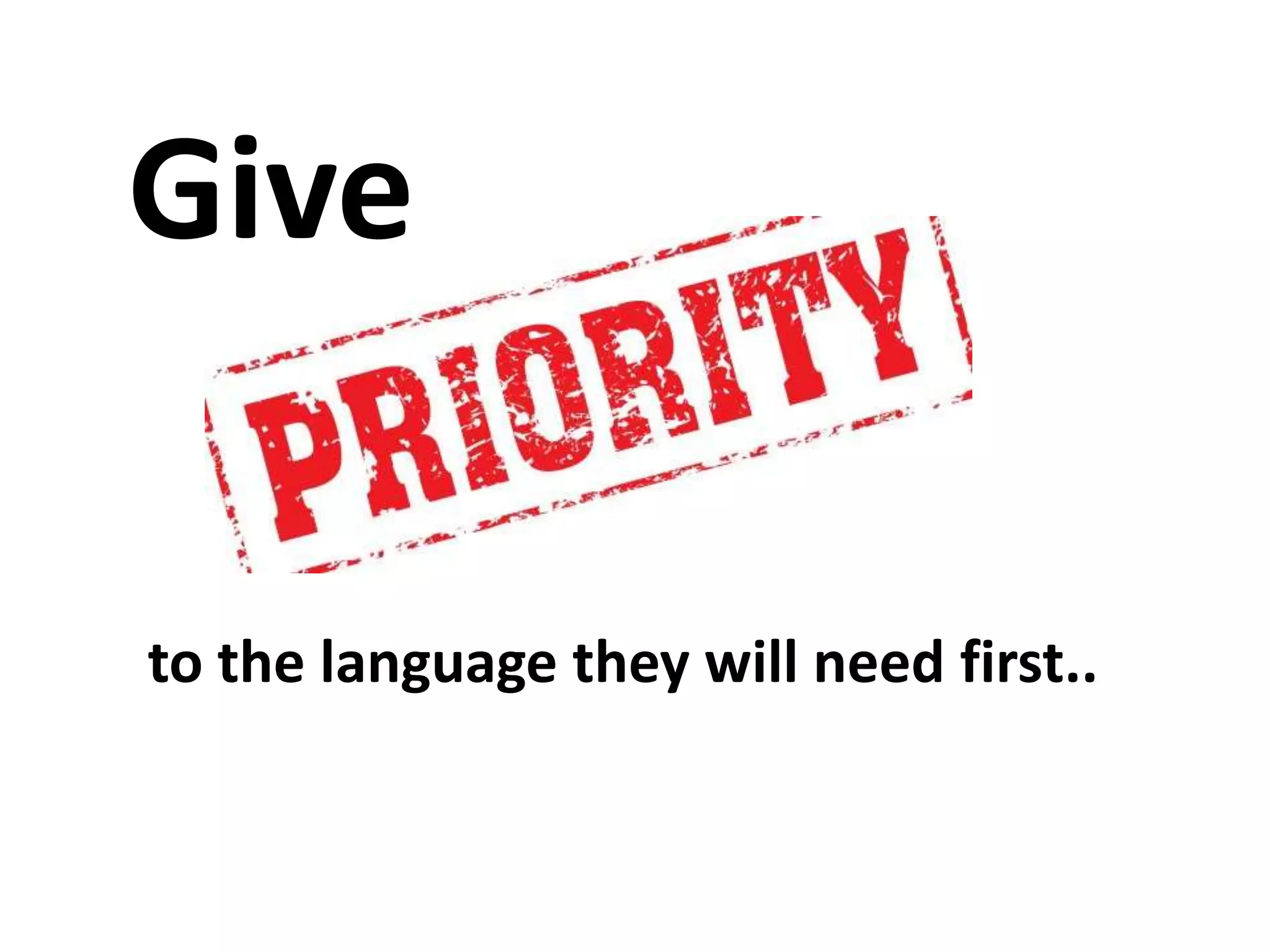 Give
to the language they will need first..

 