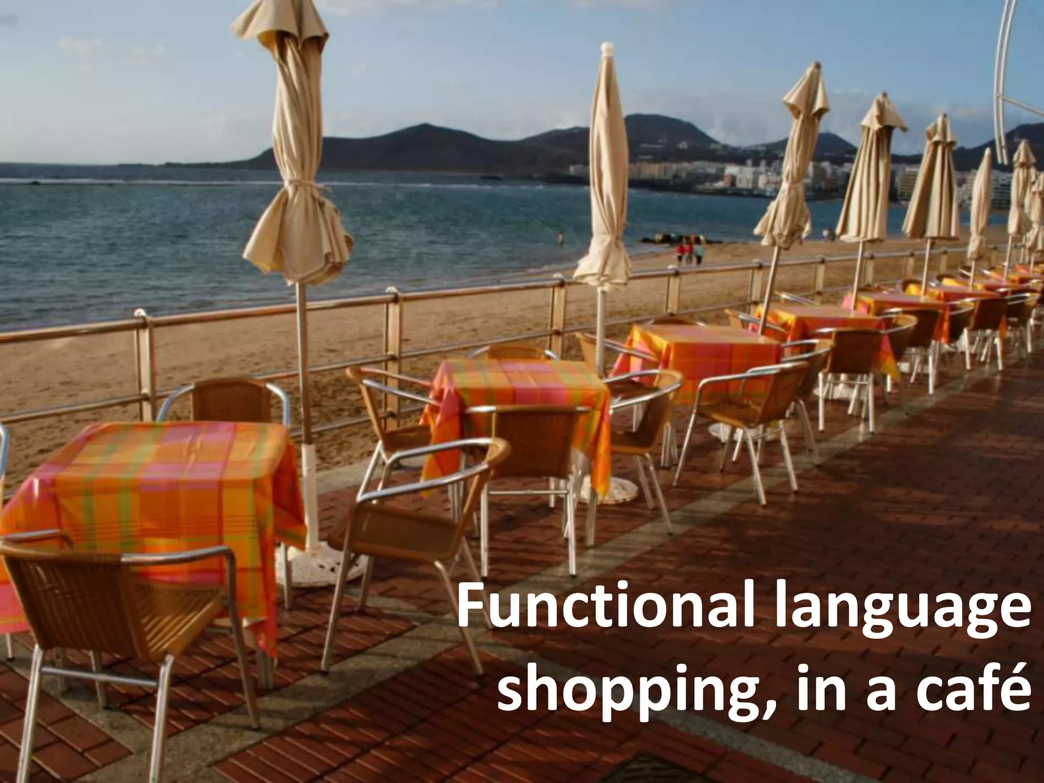 Functional language
shopping, in a café

 