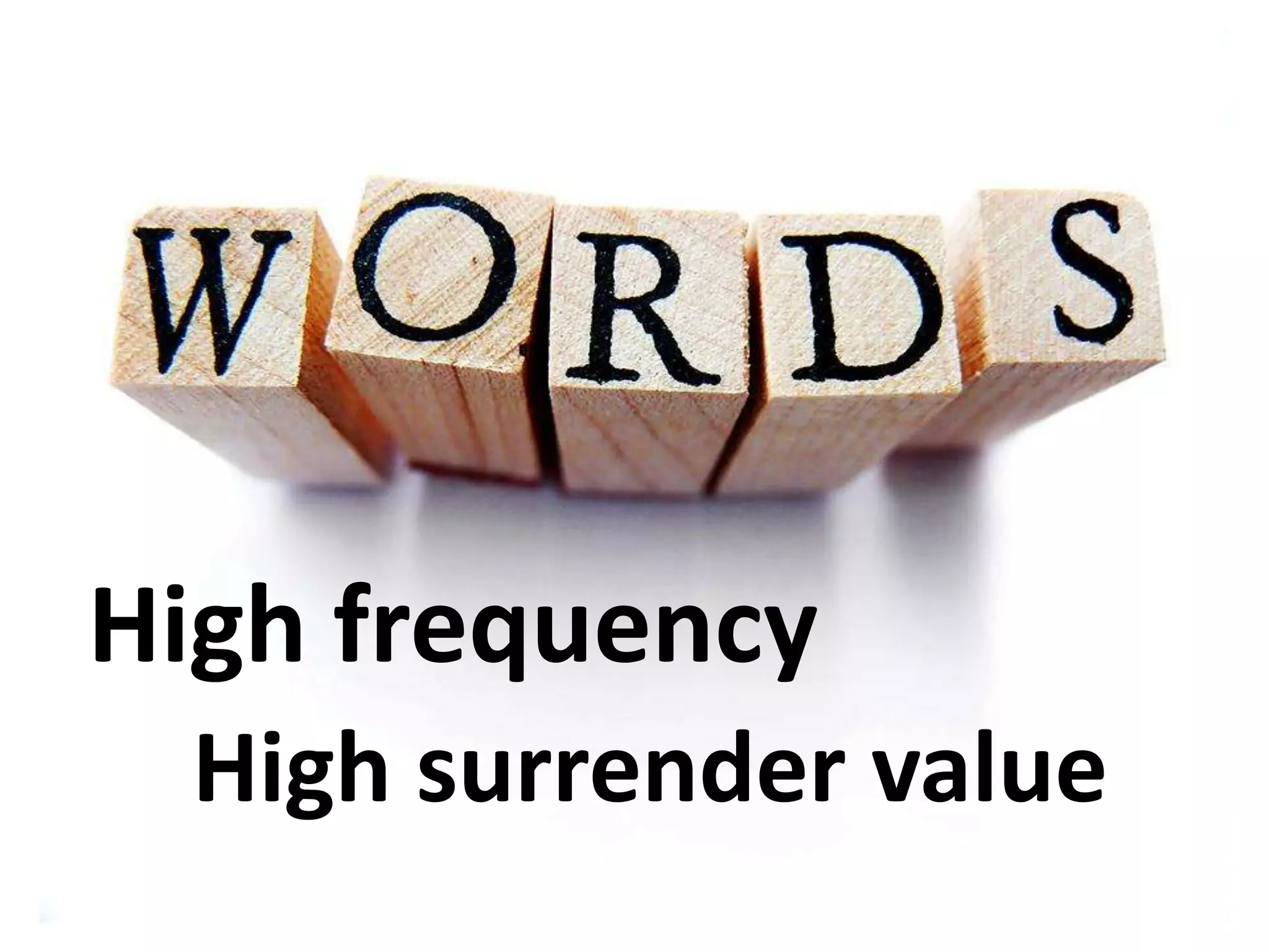 High frequency
High surrender value

 