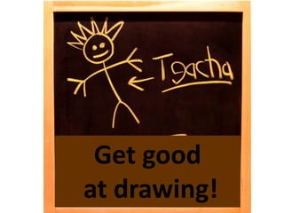 Get good
at drawing!

 