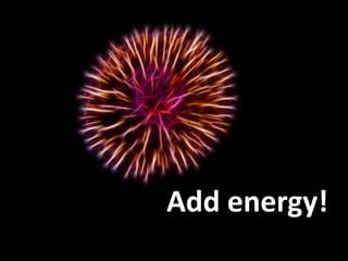 I add loads of gesturing, face
expressions, acting out, smiling, speedchanging, intonation. You, teacher, must enjoy
classes.

Add energy!

 