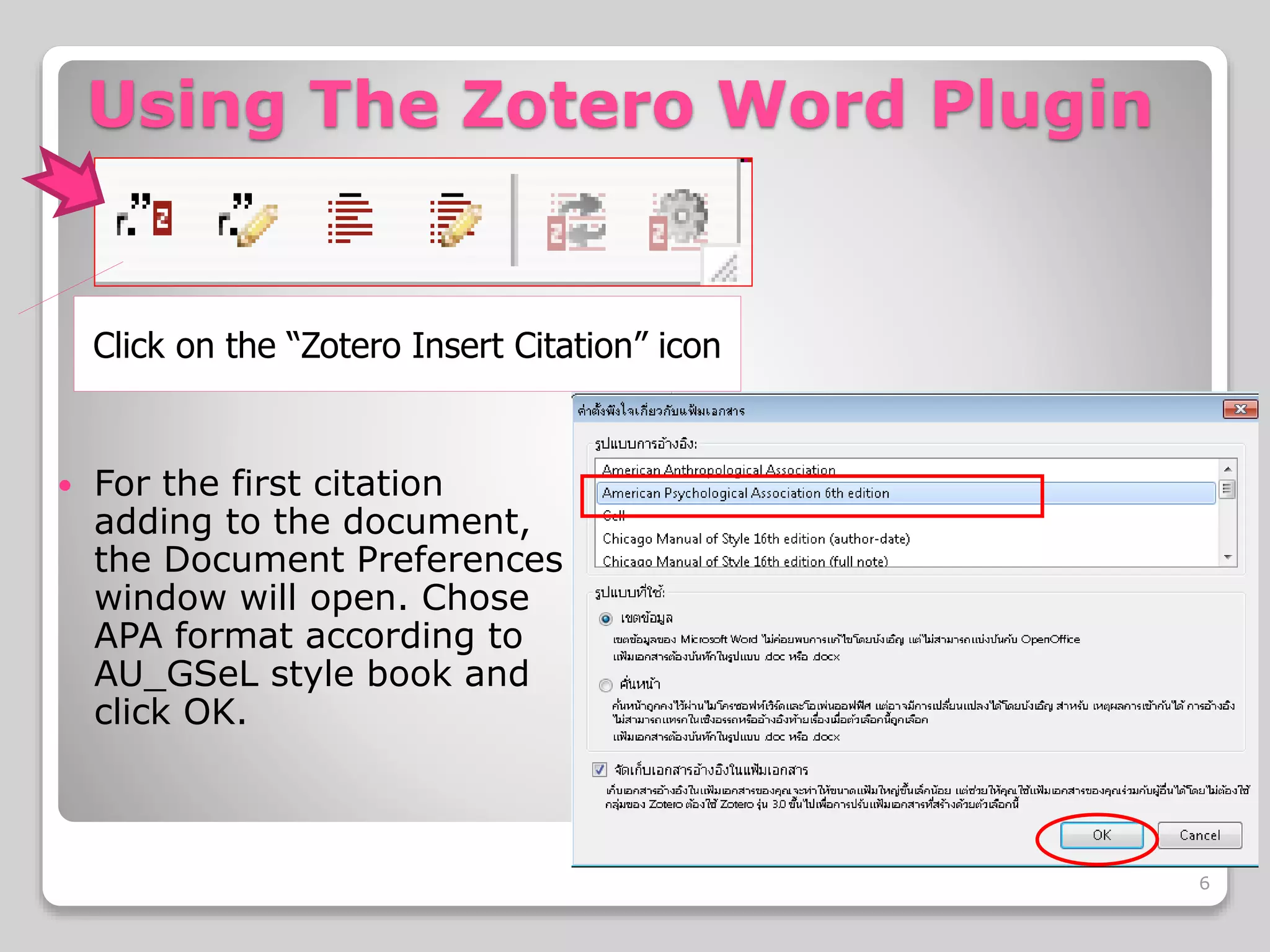 Using The Zotero Word Plugin
For the first citation
adding to the document,
the Document Preferences
window will open. Chose
APA format according to
AU_GSeL style book and
click OK.
Click on the “Zotero Insert Citation” icon
6
