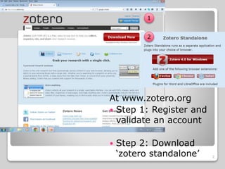 1
2
At www.zotero.org
 Step 1: Register and
validate an account
 Step 2: Download
‘zotero standalone’ 2
 