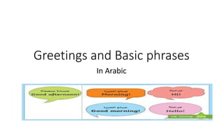 Greetings and Basic phrases
In Arabic
 