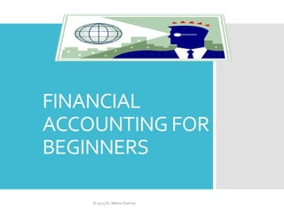 FINANCIAL
ACCOUNTING FOR
BEGINNERS
© 2023 Dr. Meera Sharma
 