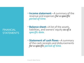 FINANCIAL
STATEMENTS
 Income statement—A summary of the
revenue and expenses for a specific
period of time.
 Balance she...