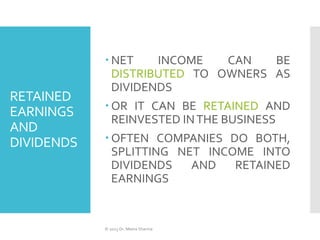 RETAINED
EARNINGS
AND
DIVIDENDS
 NET INCOME CAN BE
DISTRIBUTED TO OWNERS AS
DIVIDENDS
 OR IT CAN BE RETAINED AND
REINVES...