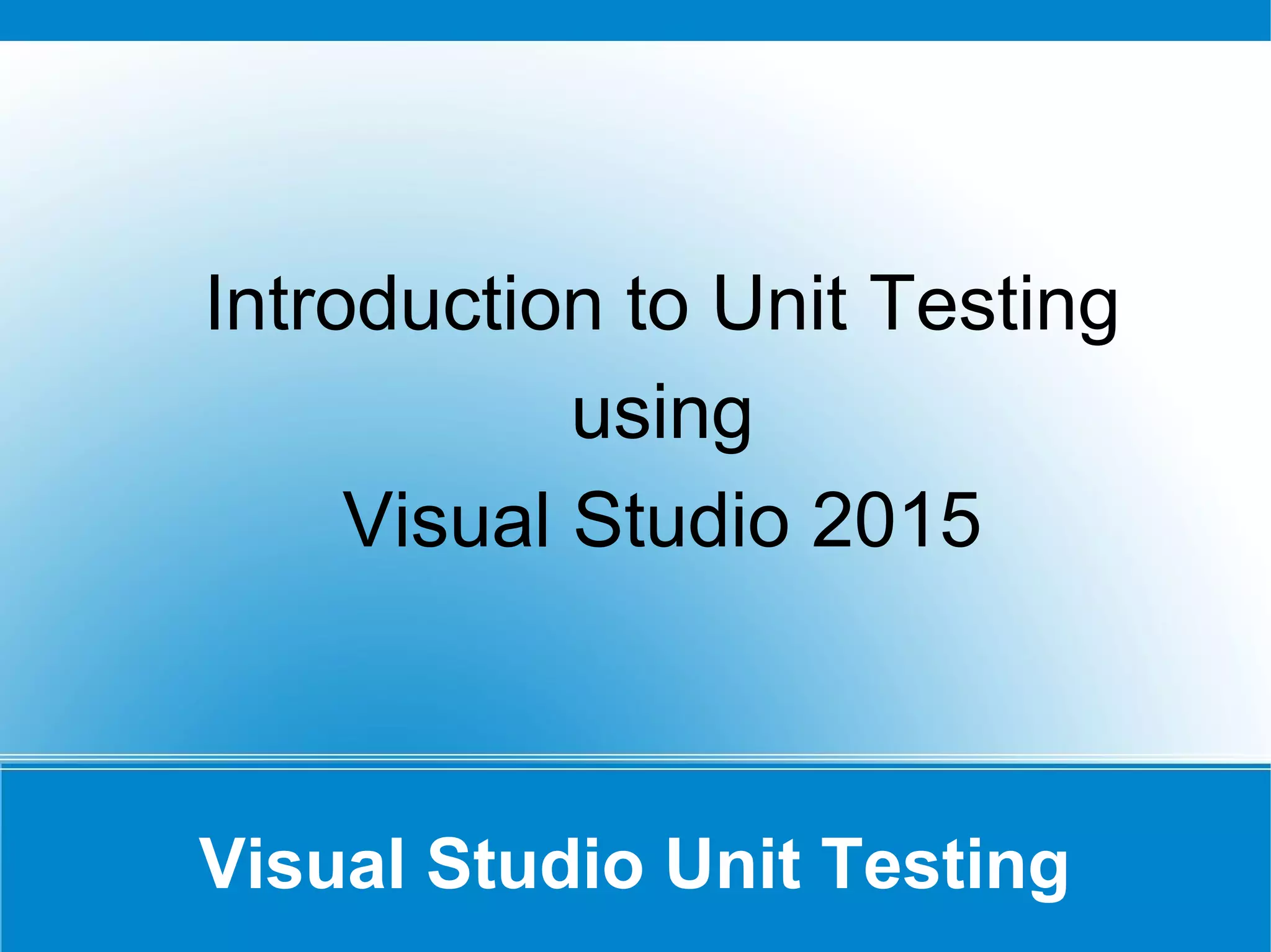 Why Unit Testing?
● Helps to eliminate the bug during the
development stage
● Helps to reproduce production bugs
● Helps to debug the code
● Helps to re-factor the code with confidence
● Helps to improve the code coverage
● Helps to improve the code and design
● Helps to automate the testing process
 