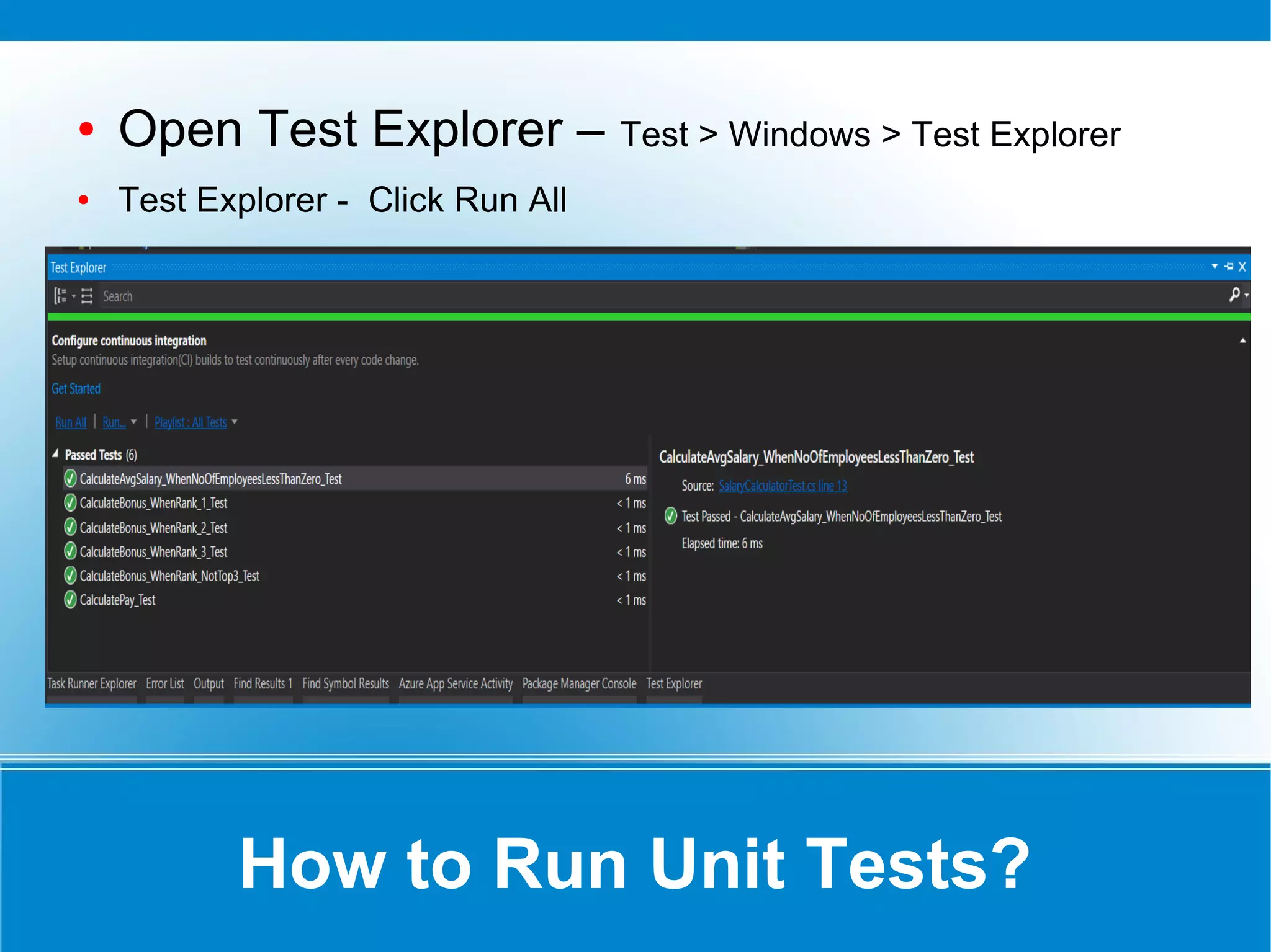 Add Unit Test Project
● Create a new unit test project
Add New Project > Templates > Visual C# > Test > Unit Test Project
● Namespace : Microsoft.VisualStudio.TestTools.UnitTesting
● Attribute - [TestClass]
● Attribute - [Test Method]
 