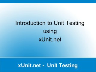 xUnit.net - Unit Testing
Introduction to Unit Testing
using
xUnit.net
 