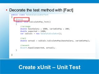 Create xUnit – Unit Test
● Decorate the test method with [Fact]
 