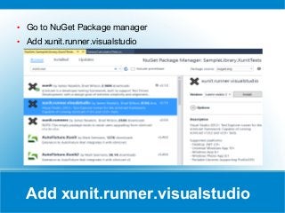 Add xunit.runner.visualstudio
● Go to NuGet Package manager
● Add xunit.runner.visualstudio
 