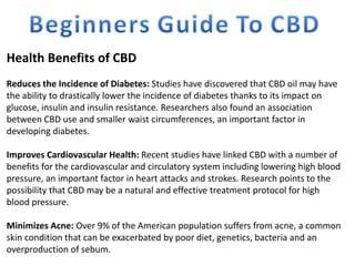 Health Benefits of CBD
Reduces the Incidence of Diabetes: Studies have discovered that CBD oil may have
the ability to dra...