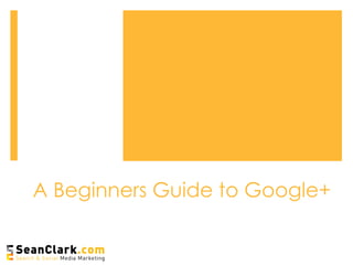 A Beginners Guide to Google+
 