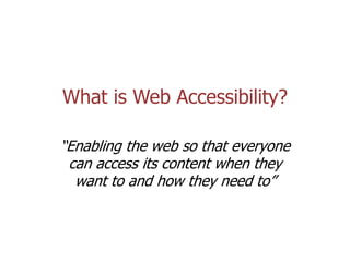 Coolfields Consulting www.coolfields.co.uk
@coolfields
What is Web Accessibility?
“Enabling the web so that everyone
can access its content when they
want to and how they need to”
 