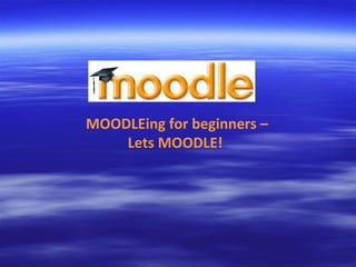 MOODLEing for beginners – Lets MOODLE!  