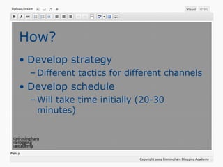 How?
• Develop strategy
– Different tactics for different channels
• Develop schedule
– Will take time initially (20-30
minutes)