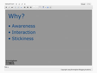 Why?
• Awareness
• Interaction
• Stickiness