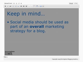 Keep in mind…
• Social media should be used as
part of an overall marketing
strategy for a blog.