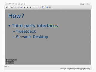 How?
• Third party interfaces
– Tweetdeck
– Seesmic Desktop