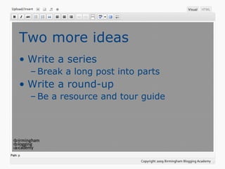 Two more ideas Write a series Break a long post into parts Write a round-up Be a resource and tour guide 