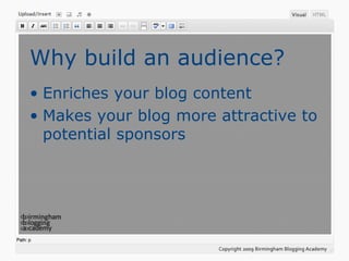 Why build an audience? Enriches your blog content Makes your blog more attractive to potential sponsors 