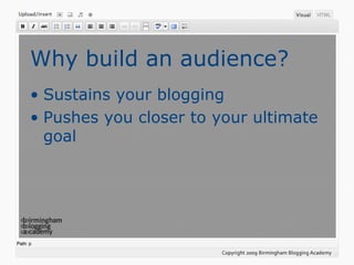 Why build an audience? Sustains your blogging Pushes you closer to your ultimate goal 