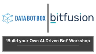 ‘Build  your  Own  AI-­Driven  Bot’  Workshop
 