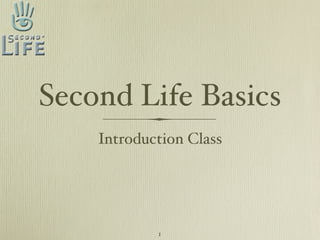 Second Life Basics
    Introduction Class




            1
 
