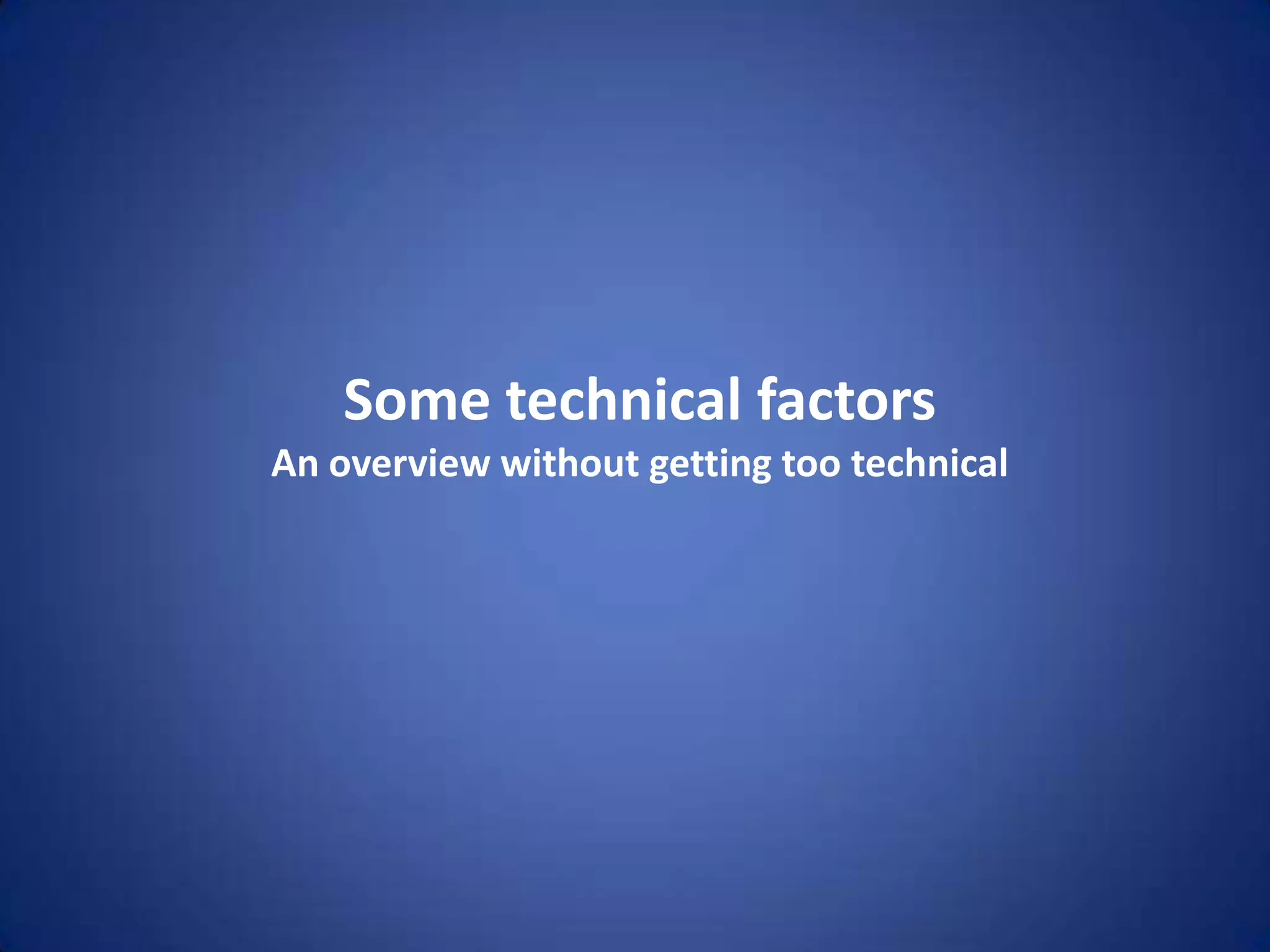 Some technical factors
An overview without getting too technical
 
